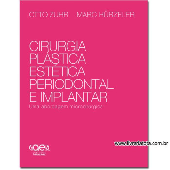 Cirurgia Plástica Estética, Periodontal e Implantar - Uma abordagem microcirúrgica