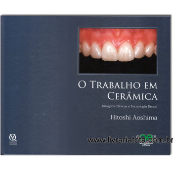 O TRABALHO EM CERAMICA - Imagens Clínicas e Tecnologia Dental