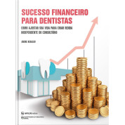 Sucesso Financeiro Para Dentistas – Como Ajustar Sua Vida Para Criar Renda Independente Do Consultório